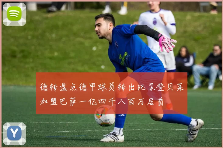 德转盘点德甲球员转出纪录登贝莱加盟巴萨一亿四千八百万居首